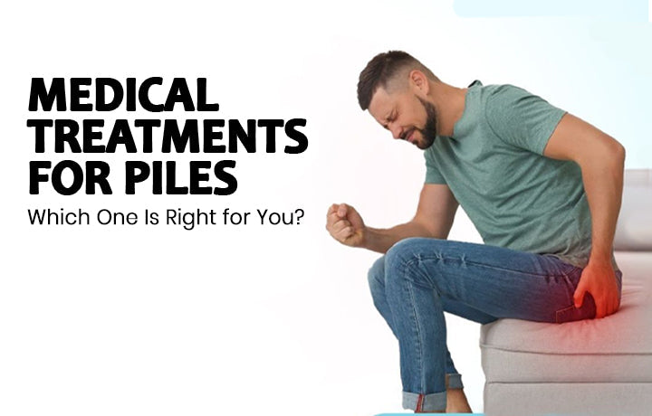 Medical Treatments for Piles: Which One Is Right for You?